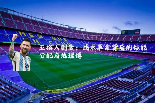 五换人制度：战术革命背后的体能分配与地理博弈