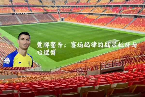 黄牌警告:赛场纪律的战术杠杆与心理博弈