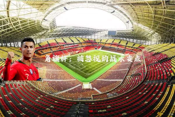 角旗杆:被忽视的战术支点