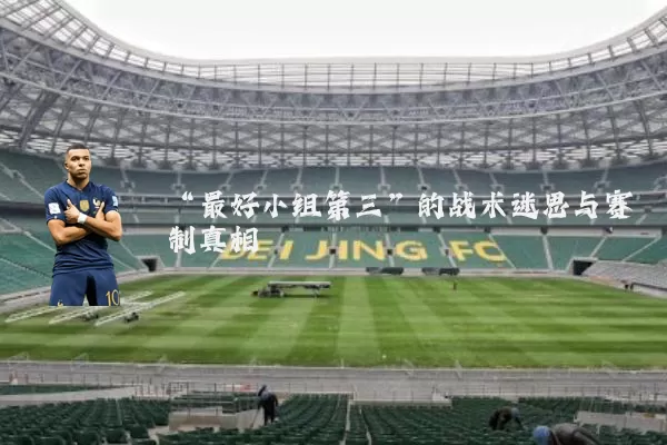 “最好小组第三”的战术迷思与赛制真相