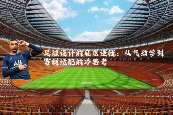 足球设计的底层逻辑：从气动学到赛制适配的冷思考