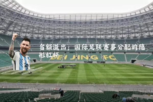 名额溢出:国际足联赛事分配的隐形杠杆
